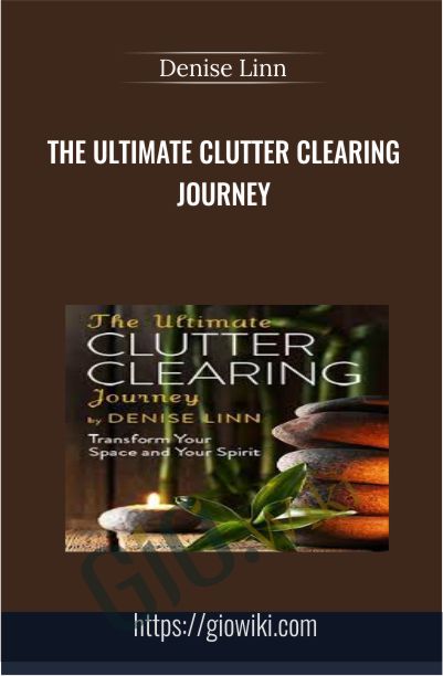 The Ultimate Clutter Clearing Journey - Denise Linn