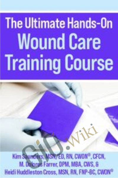 The Ultimate Hands-On Wound Care Training Course - Kim Saunders & Others