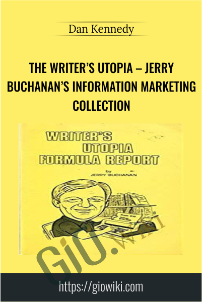 The Writer’s Utopia – Jerry Buchanan’s Information Marketing Collection - Dan Kennedy