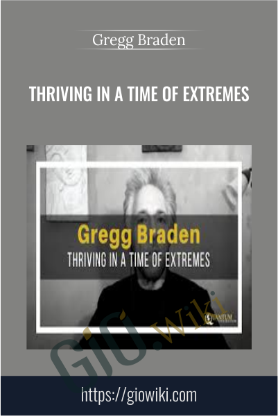 Thriving in a Time of Extremes - Gregg Braden