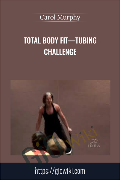 Total Body Fit—Tubing Challenge - Carol Murphy
