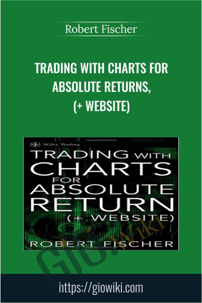 Trading With Charts for Absolute Returns, (+ Website) - Robert Fischer