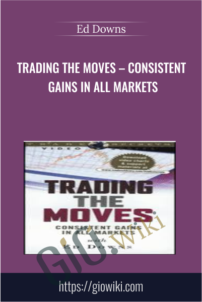 Trading the Moves – Consistent Gains in All Markets - Ed Downs