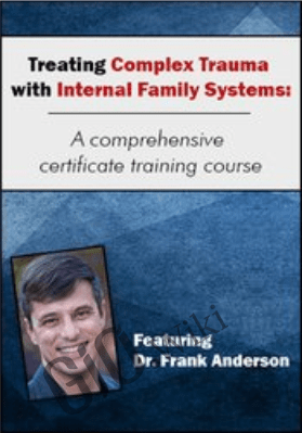 Treating Complex Trauma with Internal Family Systems: A comprehensive certificate training course - Frank G. Anderson