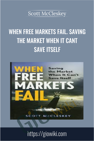 When Free Markets Fail. Saving the Market When It Cant Save Itself - Scott McCleskey