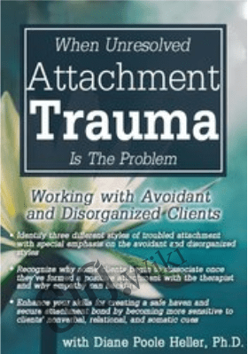 When Unresolved Attachment Trauma Is the Problem: Working with Avoidant and Disorganized Clients - Diane Poole Heller