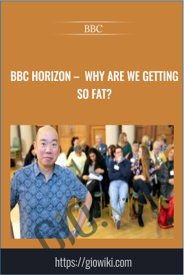 BBC Horizon -  Why Are We Getting So Fat? - BBC