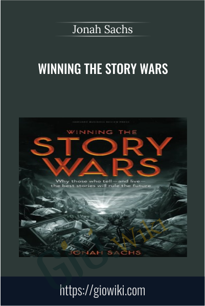 Winning the Story Wars: Why Those Who Tell (and Live) the Best Stories Will Rule the Future - Jonah Sachs