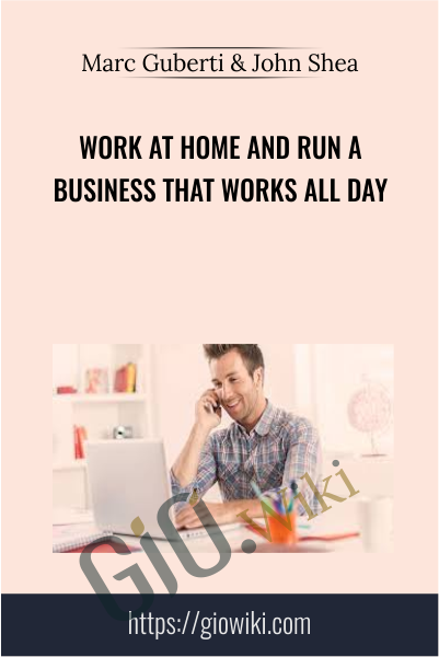 Work at Home and Run a Business That Works All Day - Marc Guberti & John Shea
