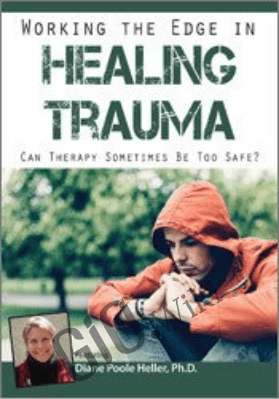 Working the Edge in Healing Trauma: Can Therapy Sometimes Be Too Safe? - Diane Poole Heller