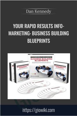 Your Rapid Results Info-Marketing: Business Building Blueprints - Dan Kennedy