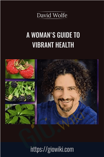 A Woman's Guide to Vibrant Health - David Wolfe