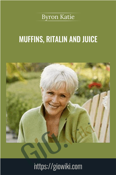 Muffins, Ritalin and Juice - Byron Katie