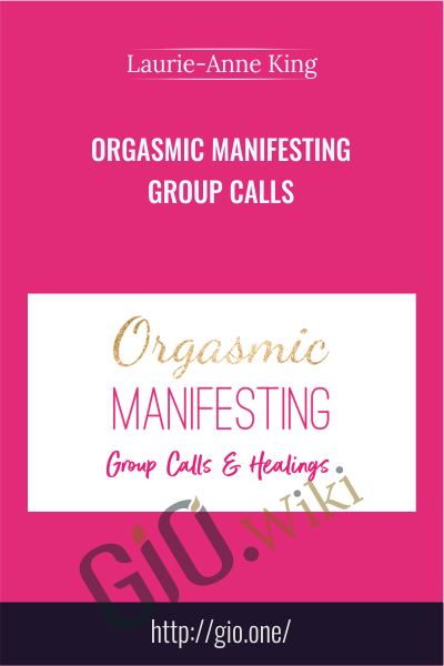 Orgasmic Manifesting Group Calls - Laurie-Anne King