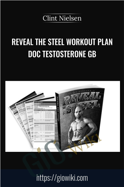 Reveal the Steel Workout Plan - Doc Testosterone GB - Clint Nielsen
