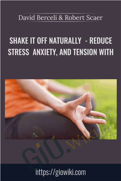 Shake It Off Naturally - Reduce Stress, Anxiety, and Tension With - David Berceli & Robert Scaer