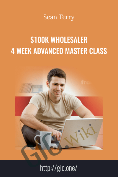 $100K Wholesaler 4 Week Advanced Master Class – Sean Terry