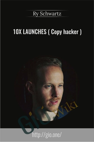10x Launches - Copy hacker - Ry Schwartz