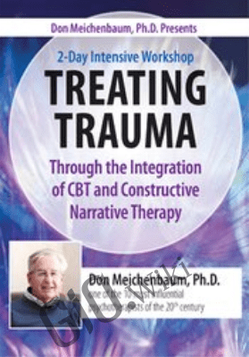 Don Meichenbaum, Ph.D. Presents: 2 Day Intensive Workshop: Treating Trauma Through the Integration of CBT and Constructive Narrative Therapy - Donald Meichenbaum