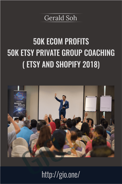50K eCom Profits - 50K Etsy Private Group Coaching ( Etsy and Shopify 2018) - Gerald Soh