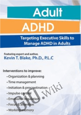 Adult ADHD: Targeting Executive Skills to Manage ADHD in Adults - Kevin Blake