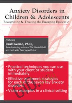 Anxiety Disorders in Children and Adolescents: Recognizing & Treating the Emerging Epidemic - Paul Foxman