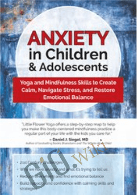 Anxiety in Children & Adolescents: Yoga and Mindfulness Skills to Create Calm, Navigate Stress, and Restore Emotional Balance - Mayuri Breen Gonzalez