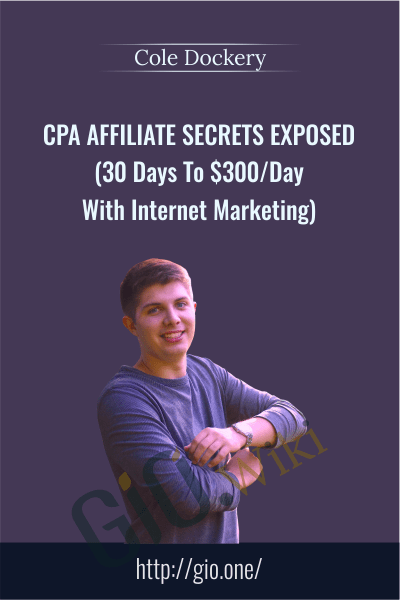 CPA Affiliate Secrets Exposed (30 Days To $300/Day With Internet Marketing) - Cole Dockery