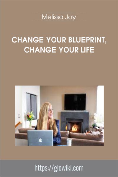 Change Your Blueprint, Change Your Life - Melissa Joy