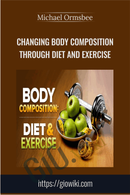Changing Body Composition through Diet and Exercise - Michael Ormsbee