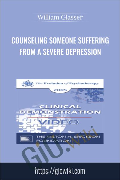Counseling Someone Suffering from a Severe Depression - William Glasser