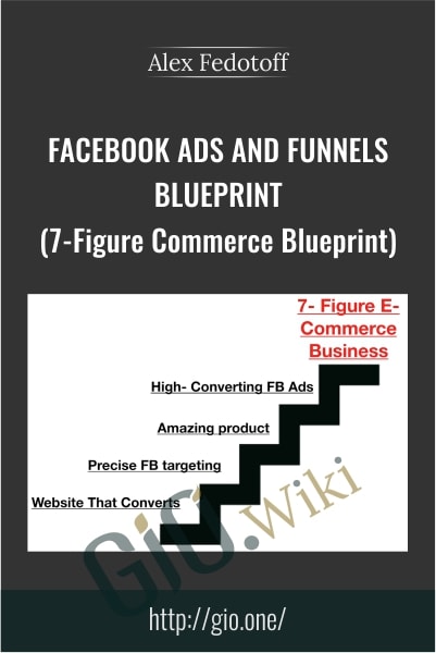 Facebook Ads and Funnels Blueprint (7-Figure Commerce Blueprint) - Alex Fedotoff