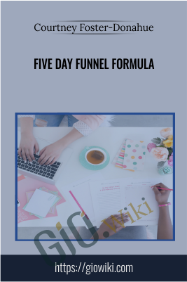 Five-Day Funnel Formula - Courtney Foster-Donahue