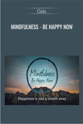 Mindfulness - Be Happy Now - GAIA