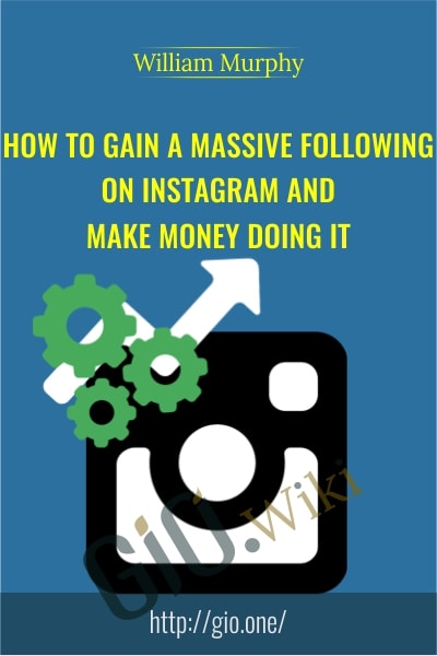 How To Gain a Massive Following on Instagram and Make Money Doing it - William Murphy
