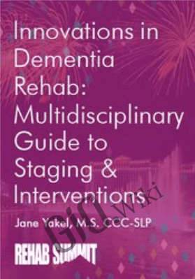 Innovations in Dementia Rehab: A Multidisciplinary Guide to Staging & Interventions - Jane Yakel