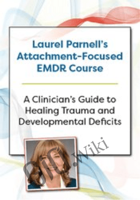 Laurel Parnell’s Attachment-Focused EMDR Course: A clinician’s guide to healing trauma and developmental deficits - Laurel Parnell
