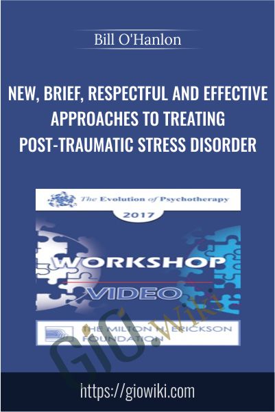 New, Brief, Respectful and Effective Approaches to Treating Post-Traumatic Stress Disorder - Bill O'Hanlon