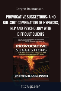 Provocative Suggestions: A No Bullshit Combination of Hypnosis, NLP and Psychology with Difficult Clients – Jørgen Rasmussen