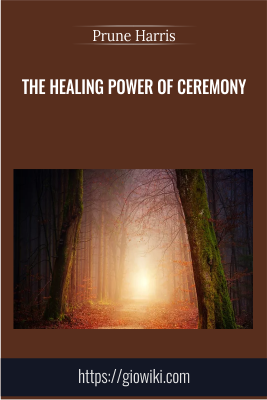 The Healing Power of Ceremony - Prune Harris