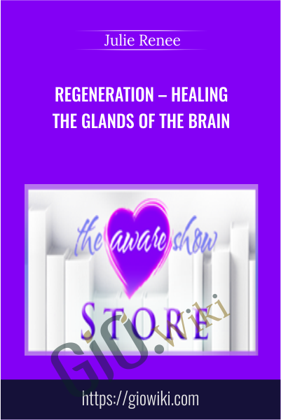 Regeneration – Healing the Glands of the Brain -  Julie Renee