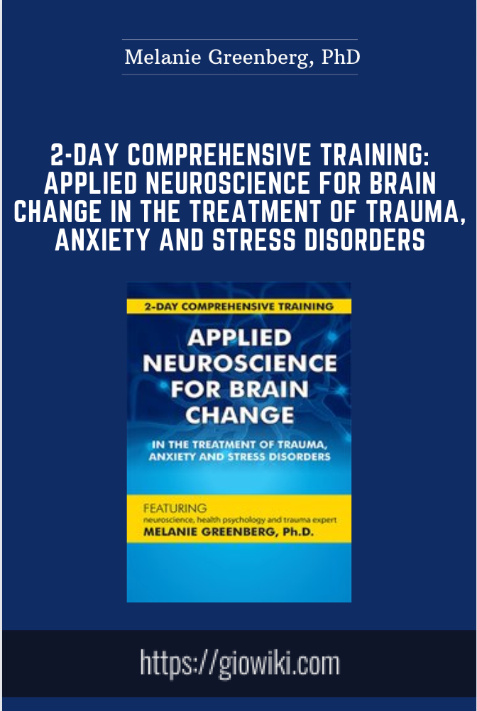 2-Day Comprehensive Training: Applied Neuroscience for Brain Change in the Treatment of Trauma, Anxiety and Stress Disorders - Melanie Greenberg, PhD
