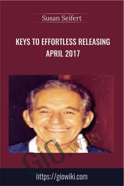 Keys to Effortless Releasing April 2017 - Susan Seifert