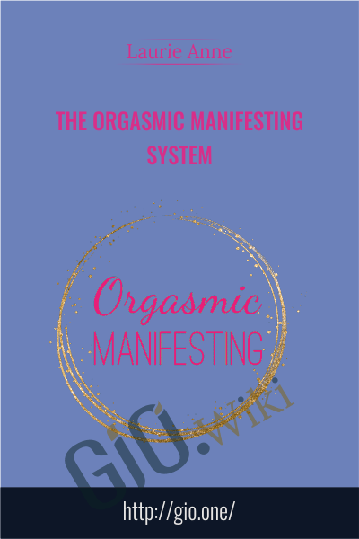 The Orgasmic Manifesting System - Laurie Anne