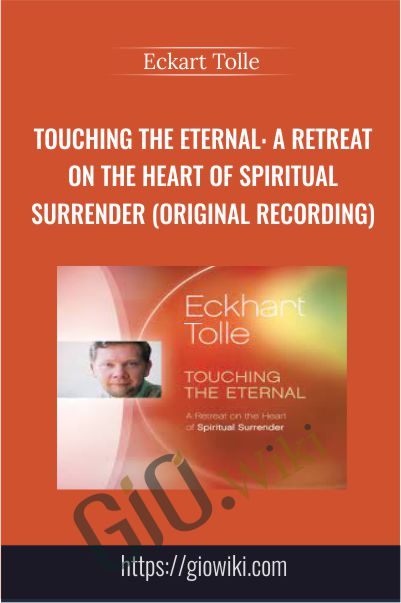 Touching the Eternal: A Retreat on the Heart of Spiritual Surrender (Original Recording) - Eckart Tolle