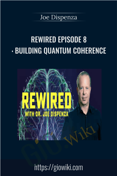 Rewired Episode 8: Building Quantum Coherence - Joe Dispenza