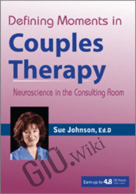 Defining Moments in Couples Therapy: Neuroscience in the Consulting Room - Susan Johnson &  James Coan