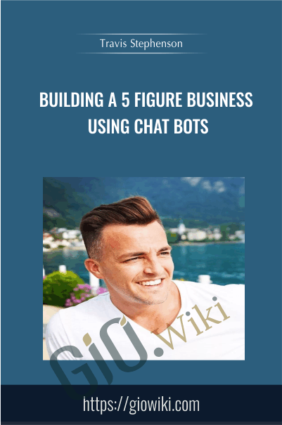 Building A 5 Figure Business Using Chat Bots - Travis Stephenson