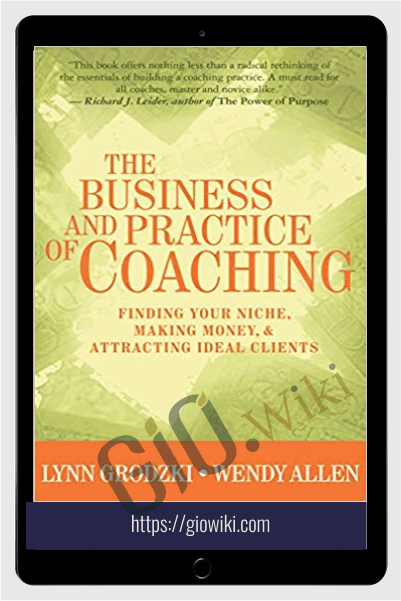 Business and Practice of Coaching - Finding Your Niche Making Money And Attracting Ideal Clients - Lynn Grodzki & Wendy Allen