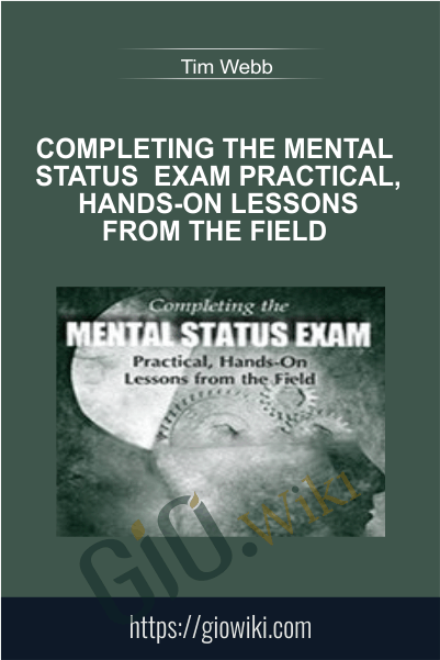 Completing the Mental Status Exam Practical, Hands-On Lessons from the Field - Tim Webb